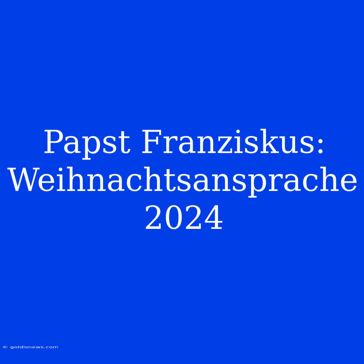 Papst Franziskus:  Weihnachtsansprache 2024