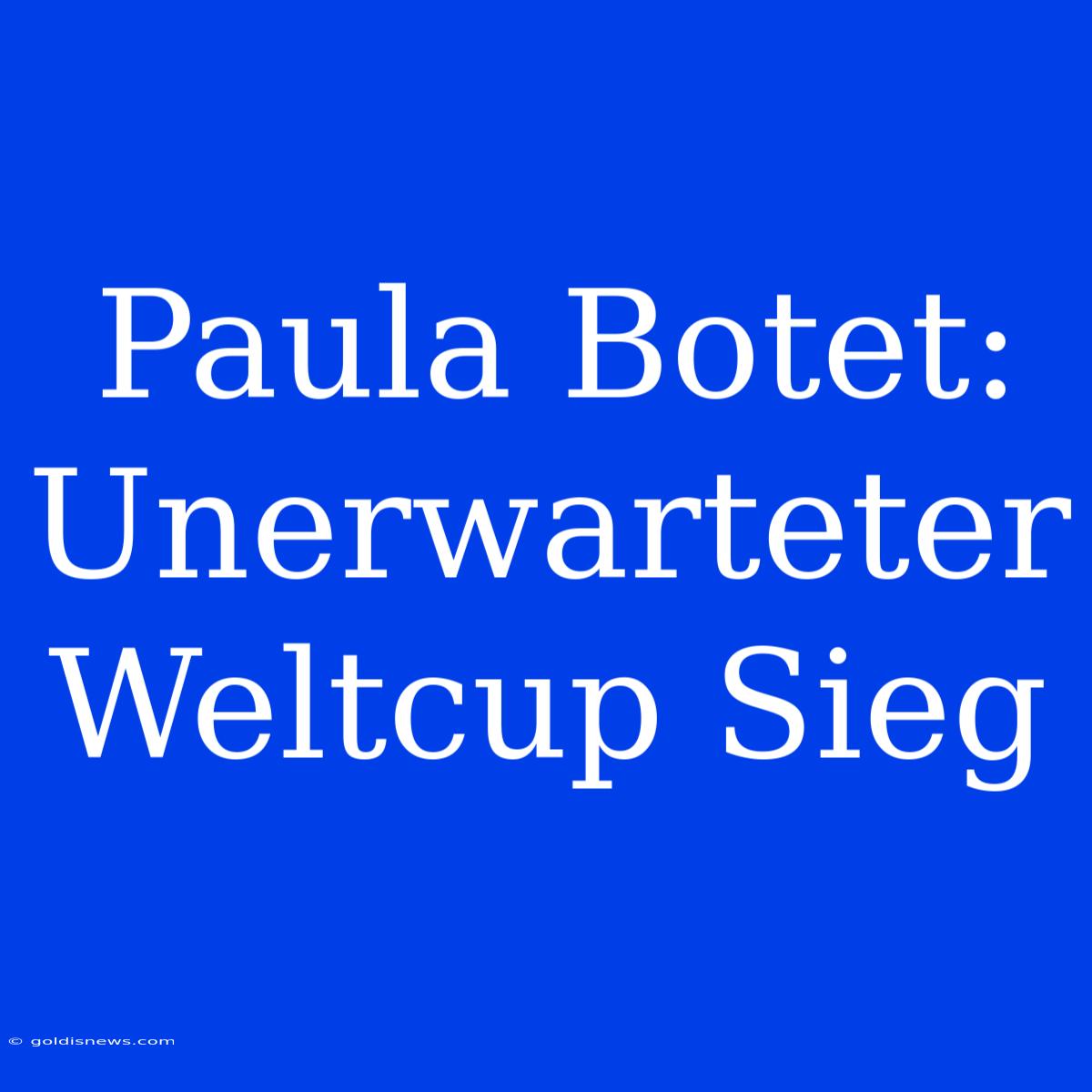 Paula Botet: Unerwarteter Weltcup Sieg