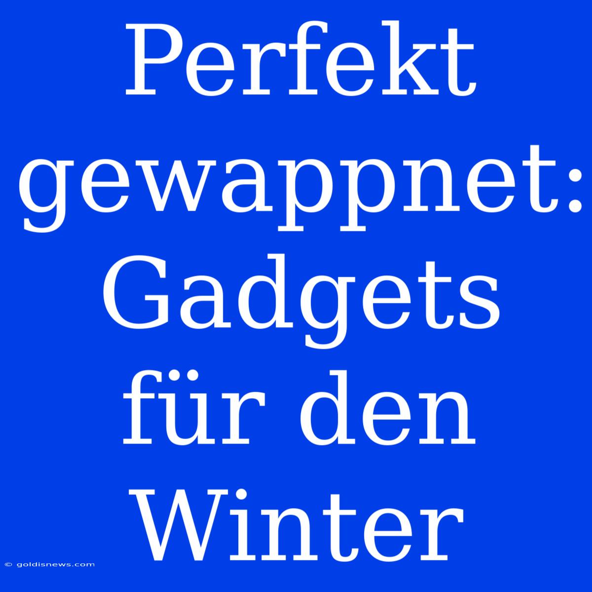 Perfekt Gewappnet: Gadgets Für Den Winter