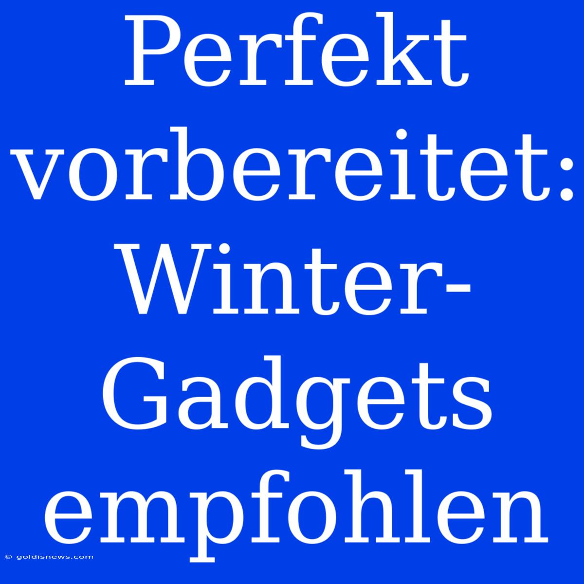 Perfekt Vorbereitet: Winter-Gadgets Empfohlen