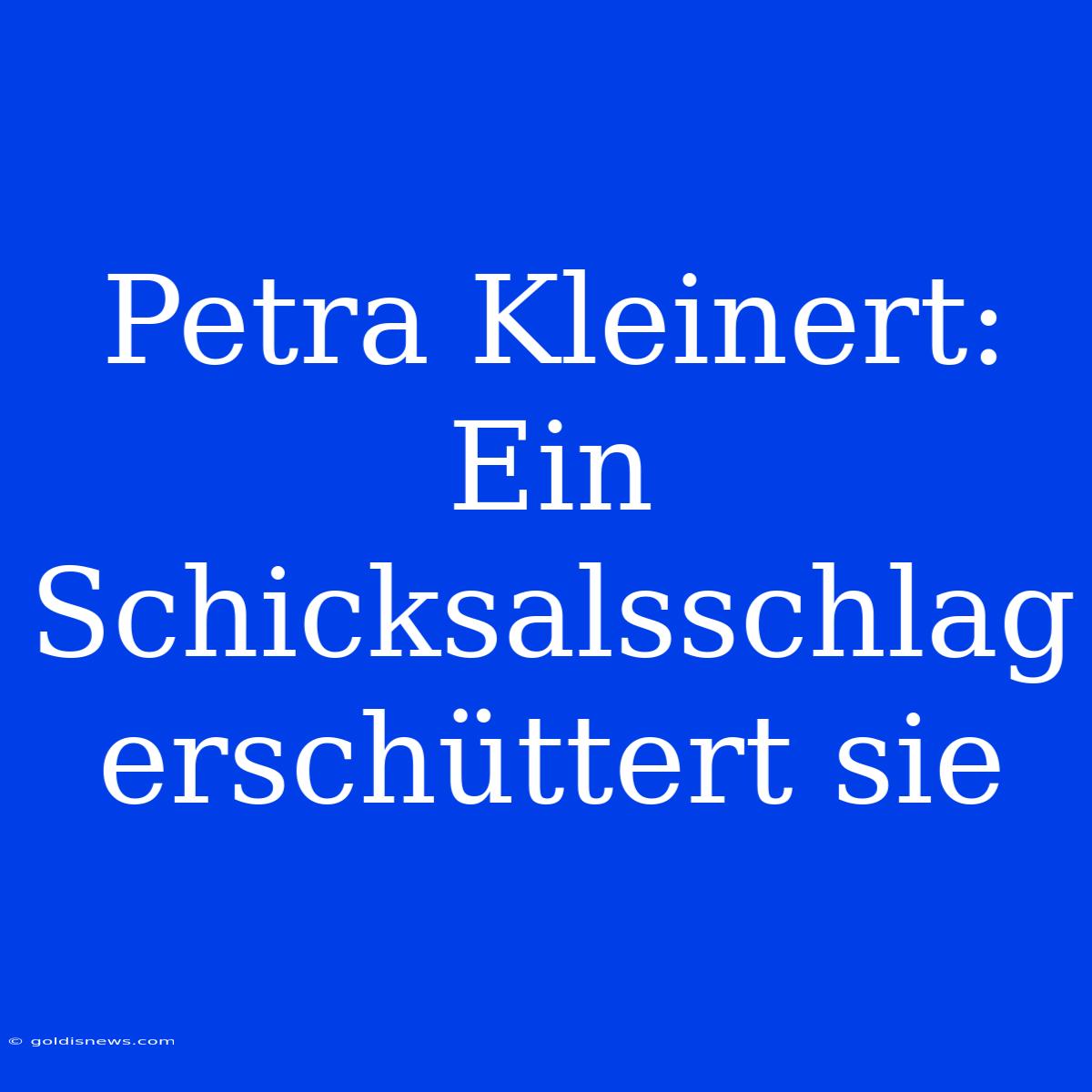 Petra Kleinert: Ein Schicksalsschlag Erschüttert Sie