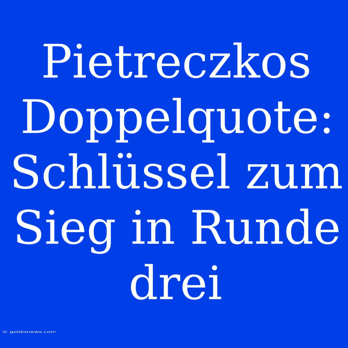 Pietreczkos Doppelquote: Schlüssel Zum Sieg In Runde Drei