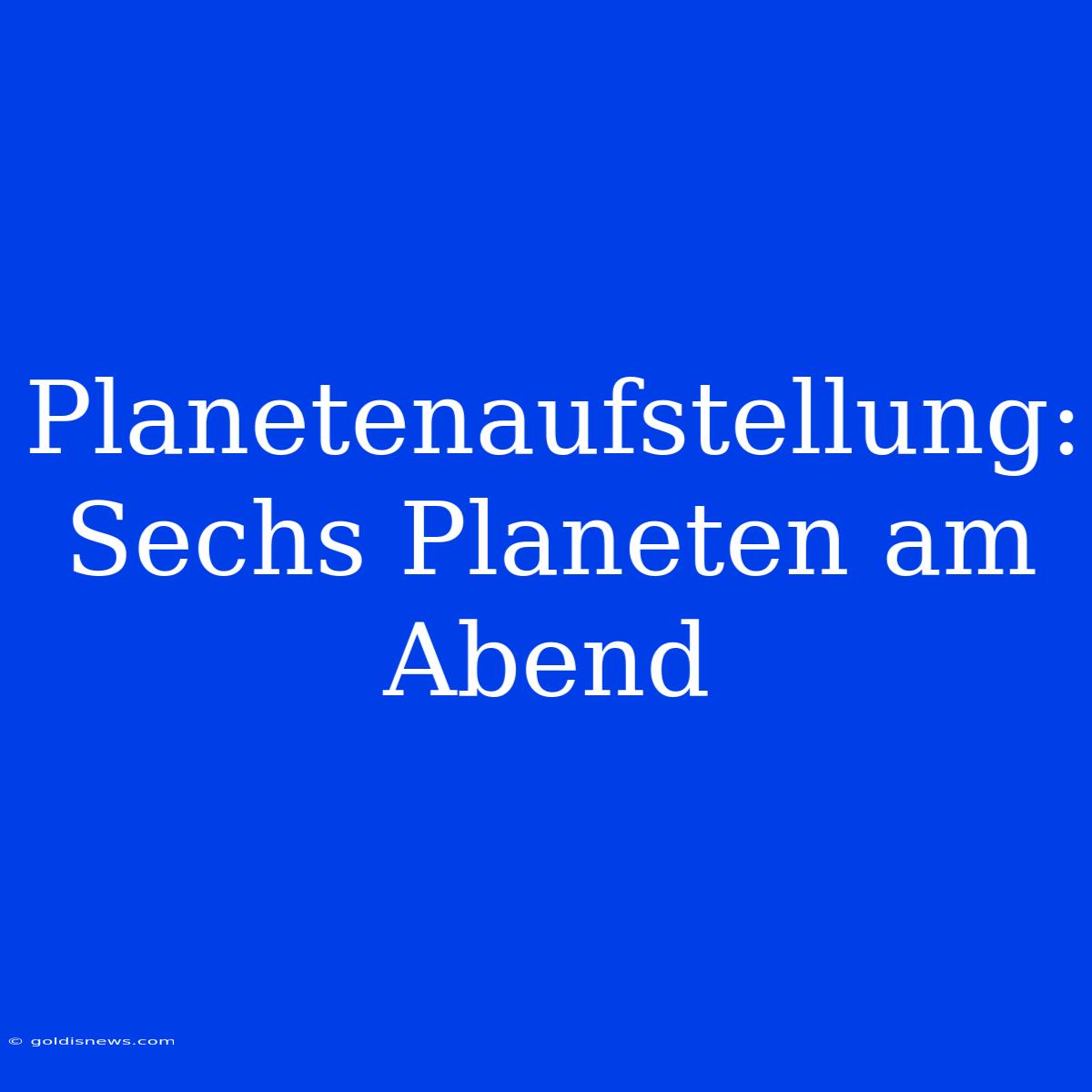 Planetenaufstellung: Sechs Planeten Am Abend