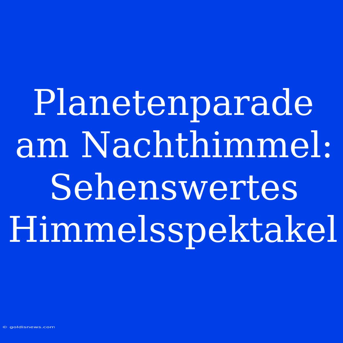 Planetenparade Am Nachthimmel: Sehenswertes Himmelsspektakel