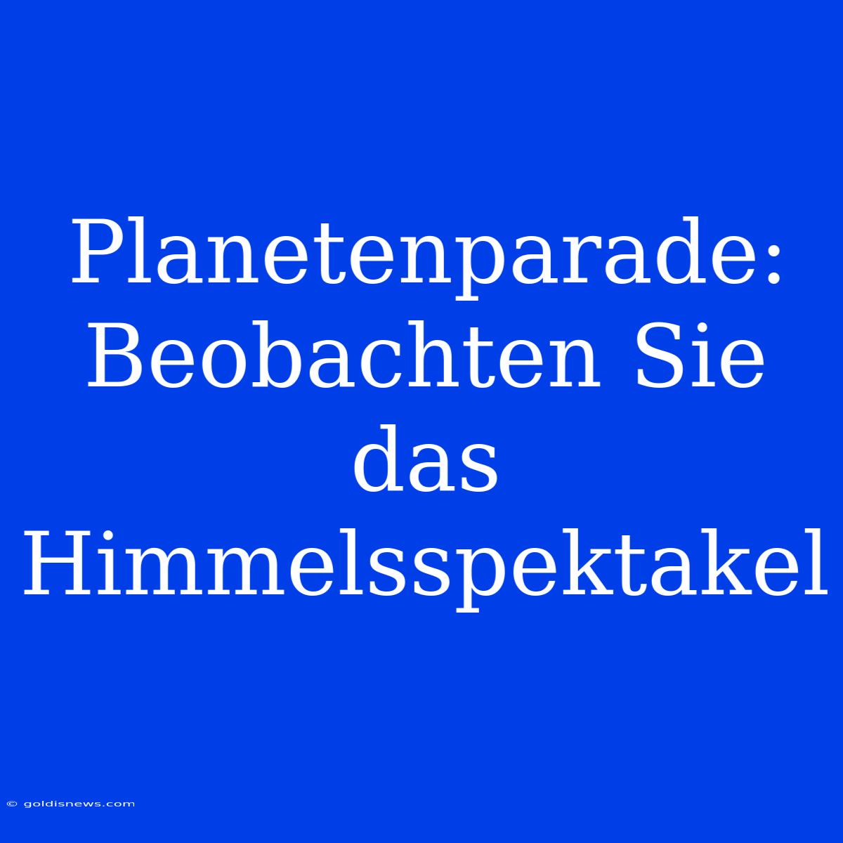 Planetenparade: Beobachten Sie Das Himmelsspektakel