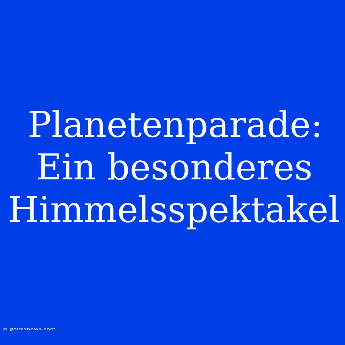 Planetenparade: Ein Besonderes Himmelsspektakel