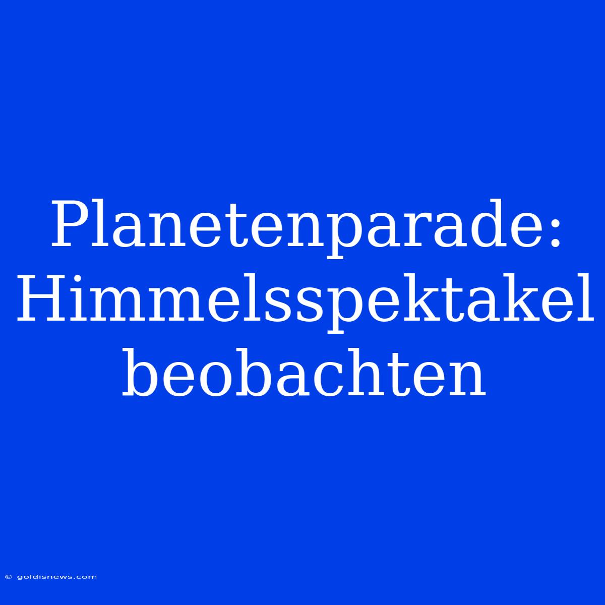 Planetenparade: Himmelsspektakel Beobachten