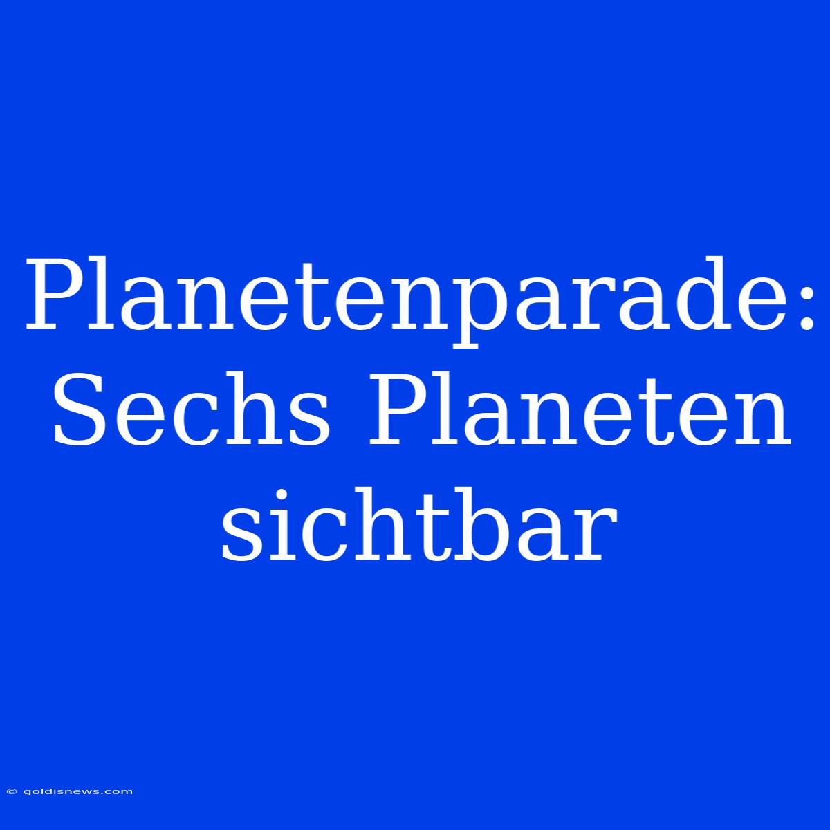 Planetenparade: Sechs Planeten Sichtbar