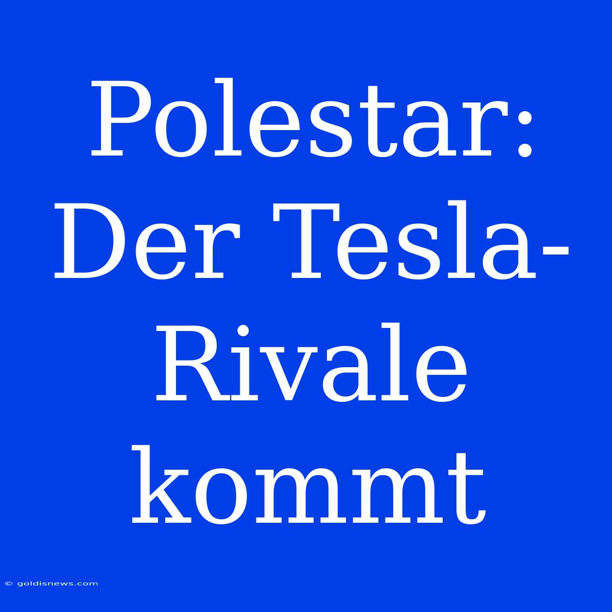 Polestar: Der Tesla-Rivale Kommt