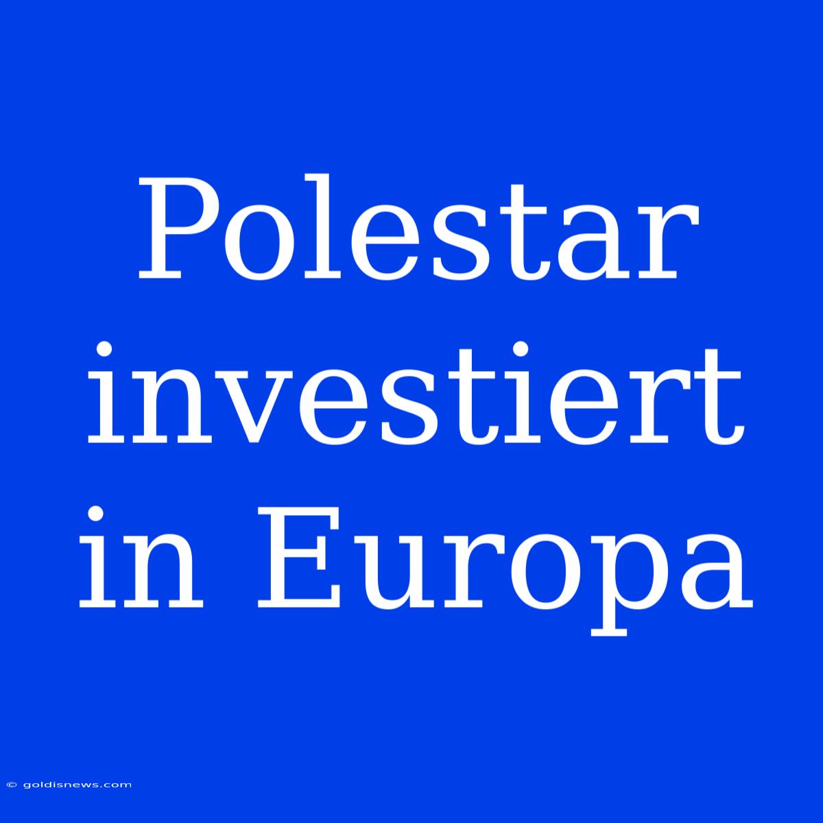 Polestar Investiert In Europa