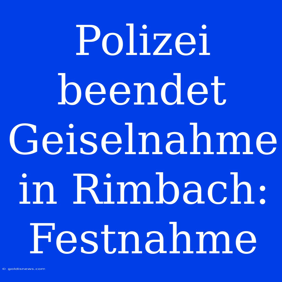 Polizei Beendet Geiselnahme In Rimbach: Festnahme