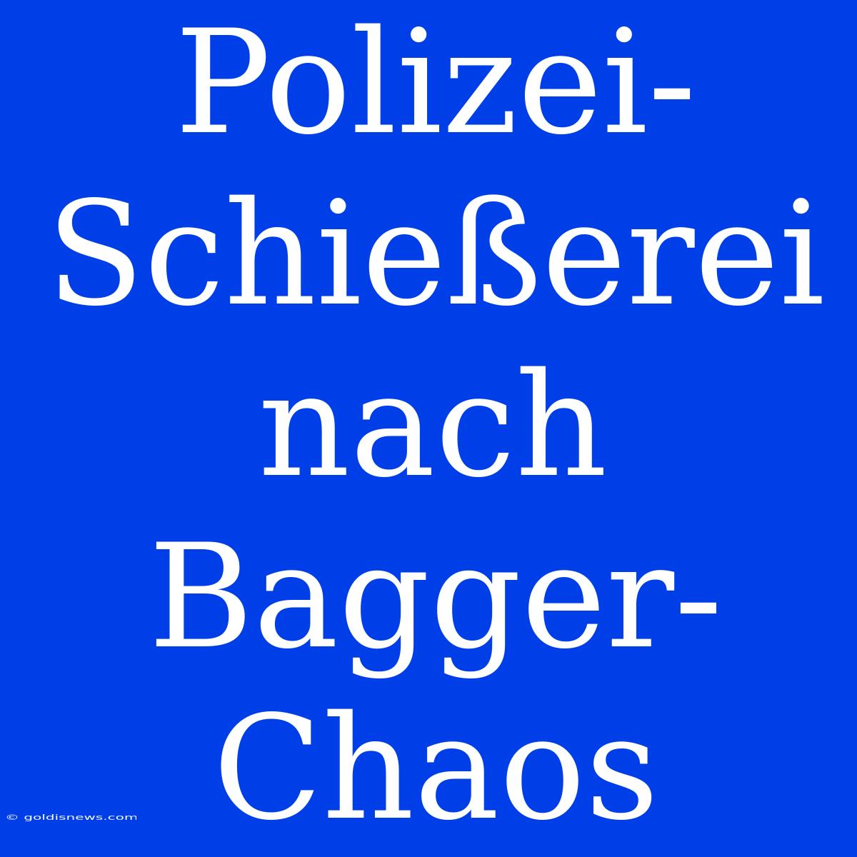 Polizei-Schießerei Nach Bagger-Chaos