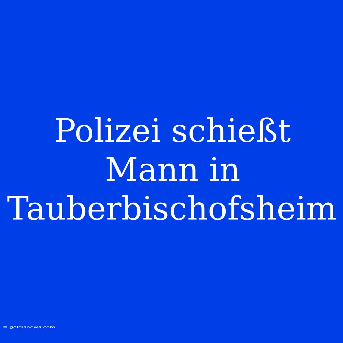 Polizei Schießt Mann In Tauberbischofsheim