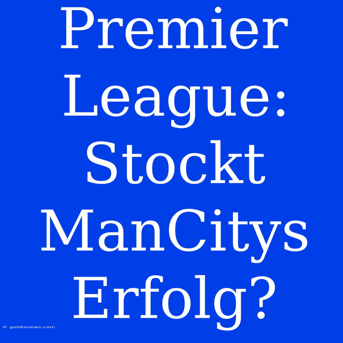 Premier League: Stockt ManCitys Erfolg?