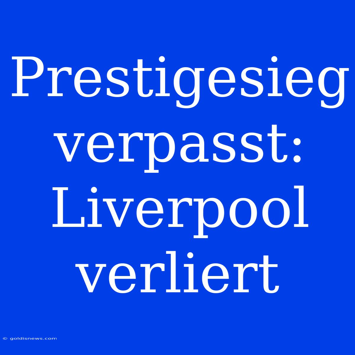 Prestigesieg Verpasst: Liverpool Verliert