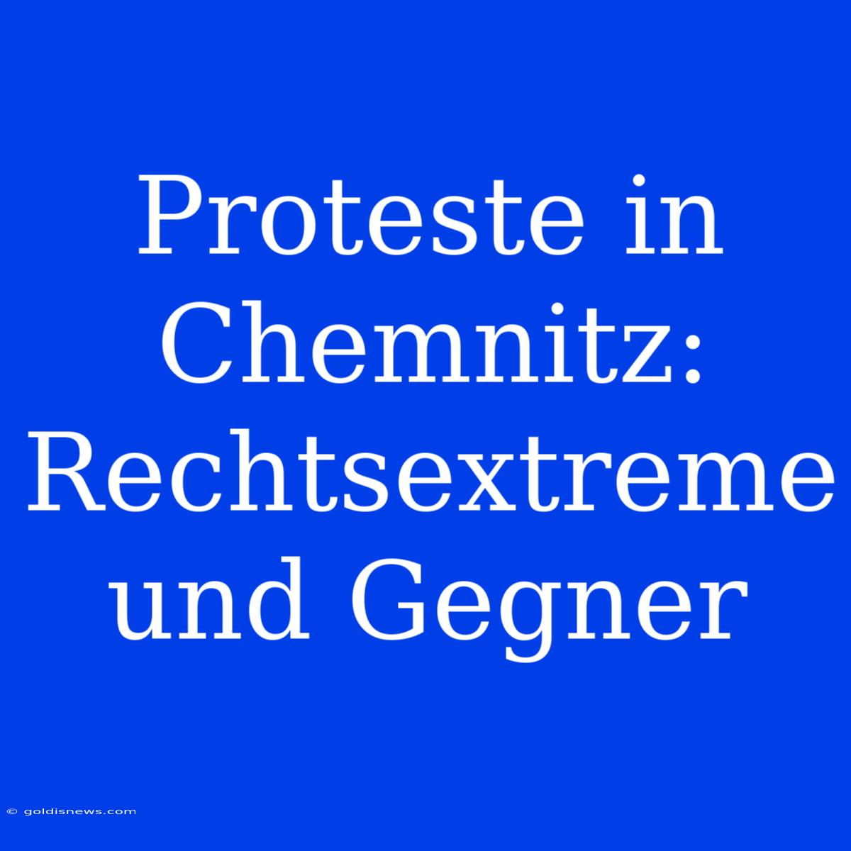 Proteste In Chemnitz: Rechtsextreme Und Gegner