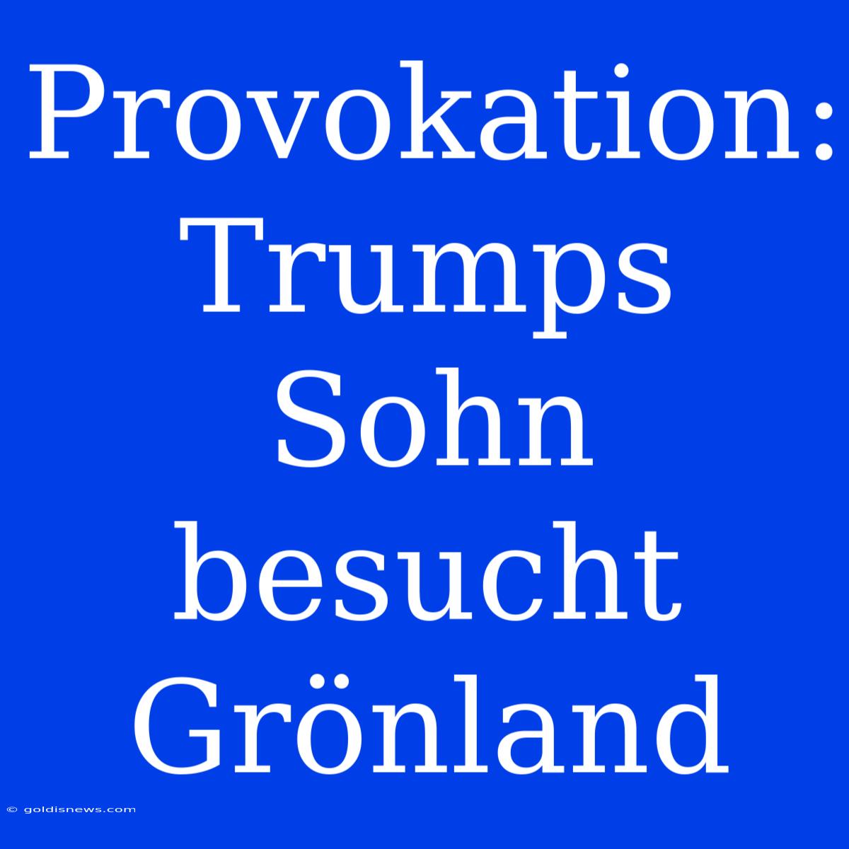 Provokation: Trumps Sohn Besucht Grönland