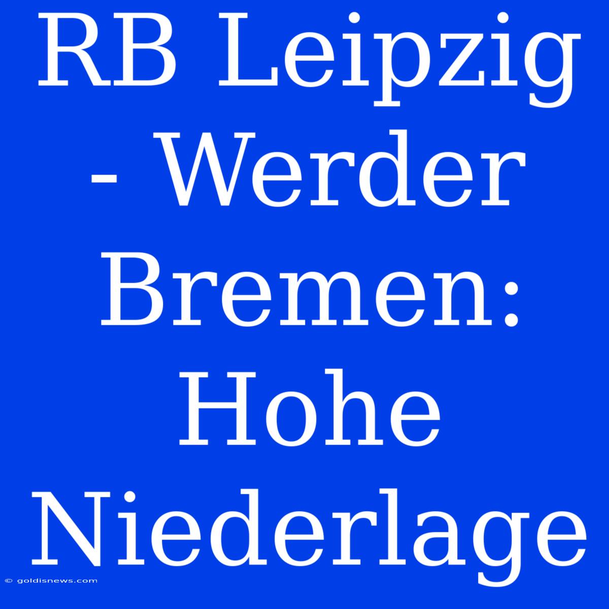 RB Leipzig - Werder Bremen: Hohe Niederlage