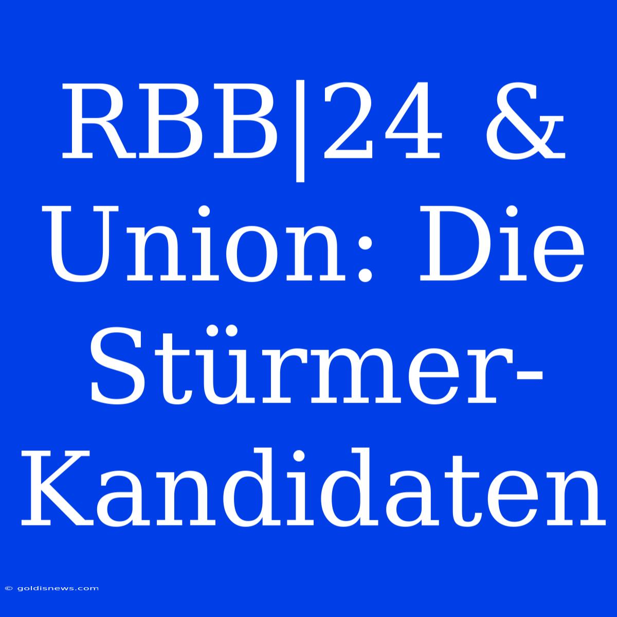 RBB|24 & Union: Die Stürmer-Kandidaten