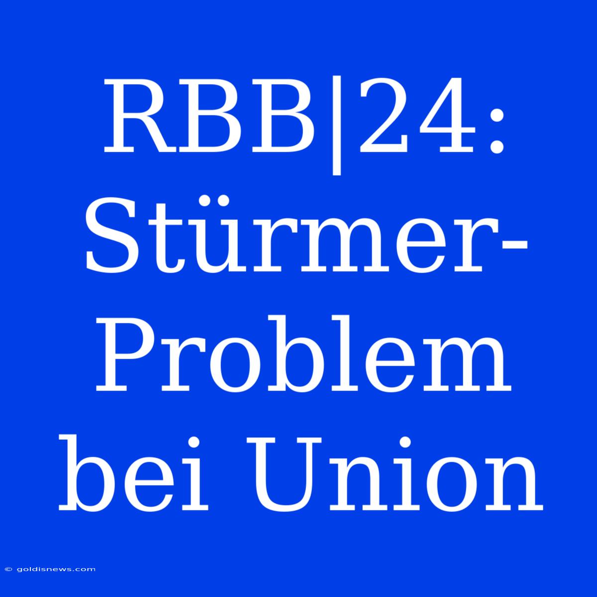 RBB|24:  Stürmer-Problem Bei Union