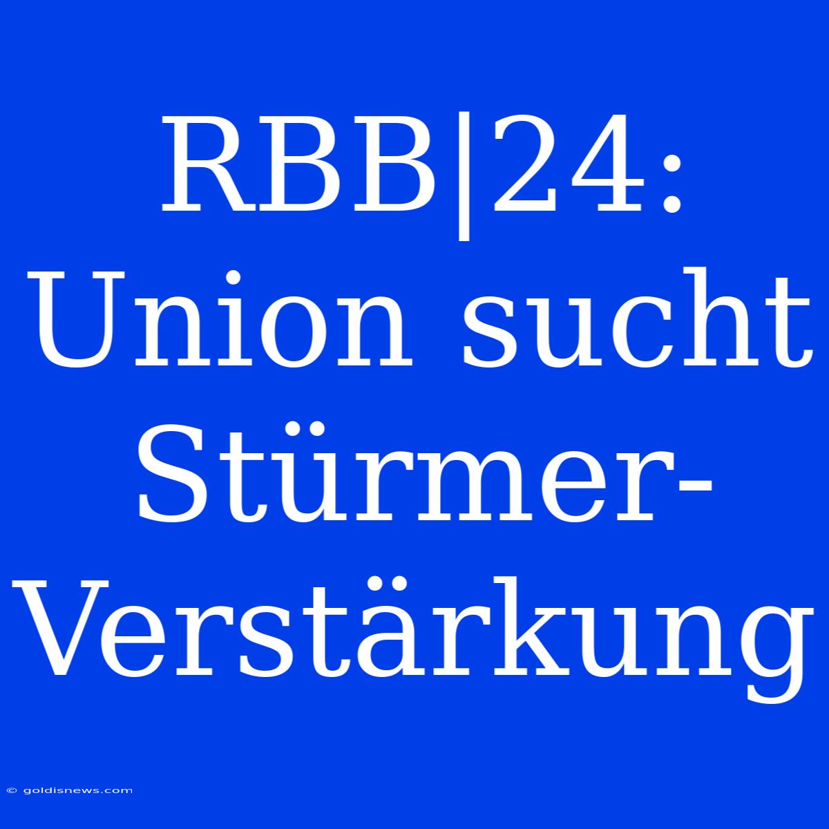 RBB|24: Union Sucht Stürmer-Verstärkung