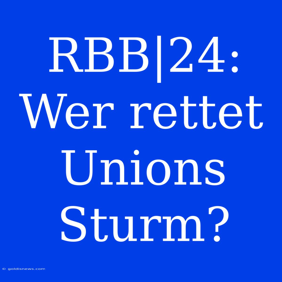 RBB|24:  Wer Rettet Unions Sturm?