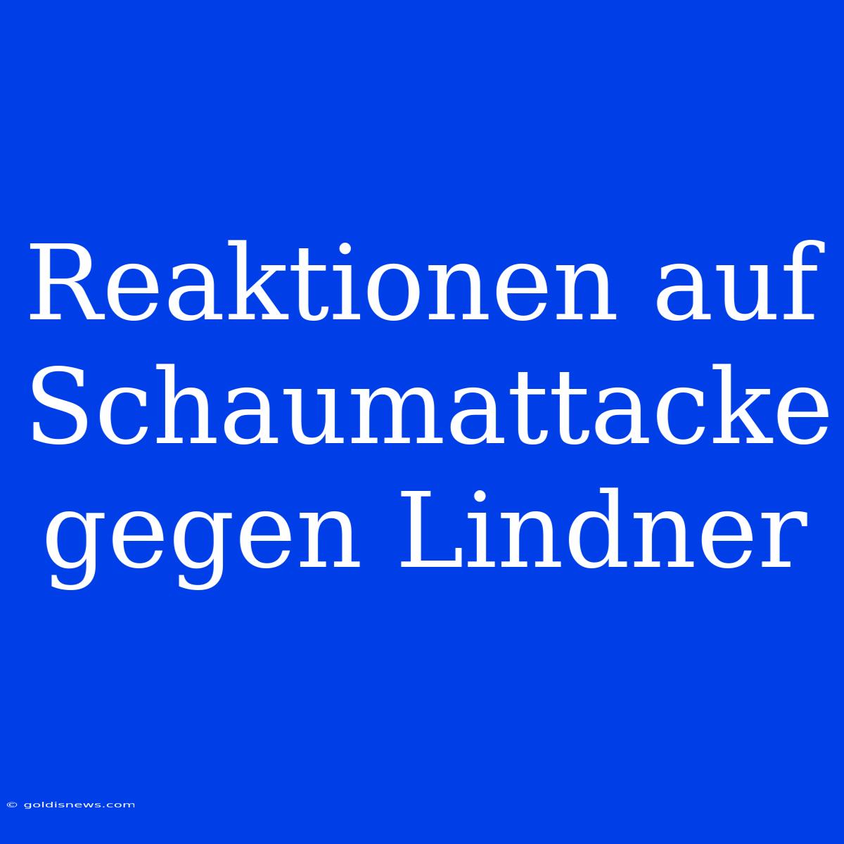 Reaktionen Auf Schaumattacke Gegen Lindner