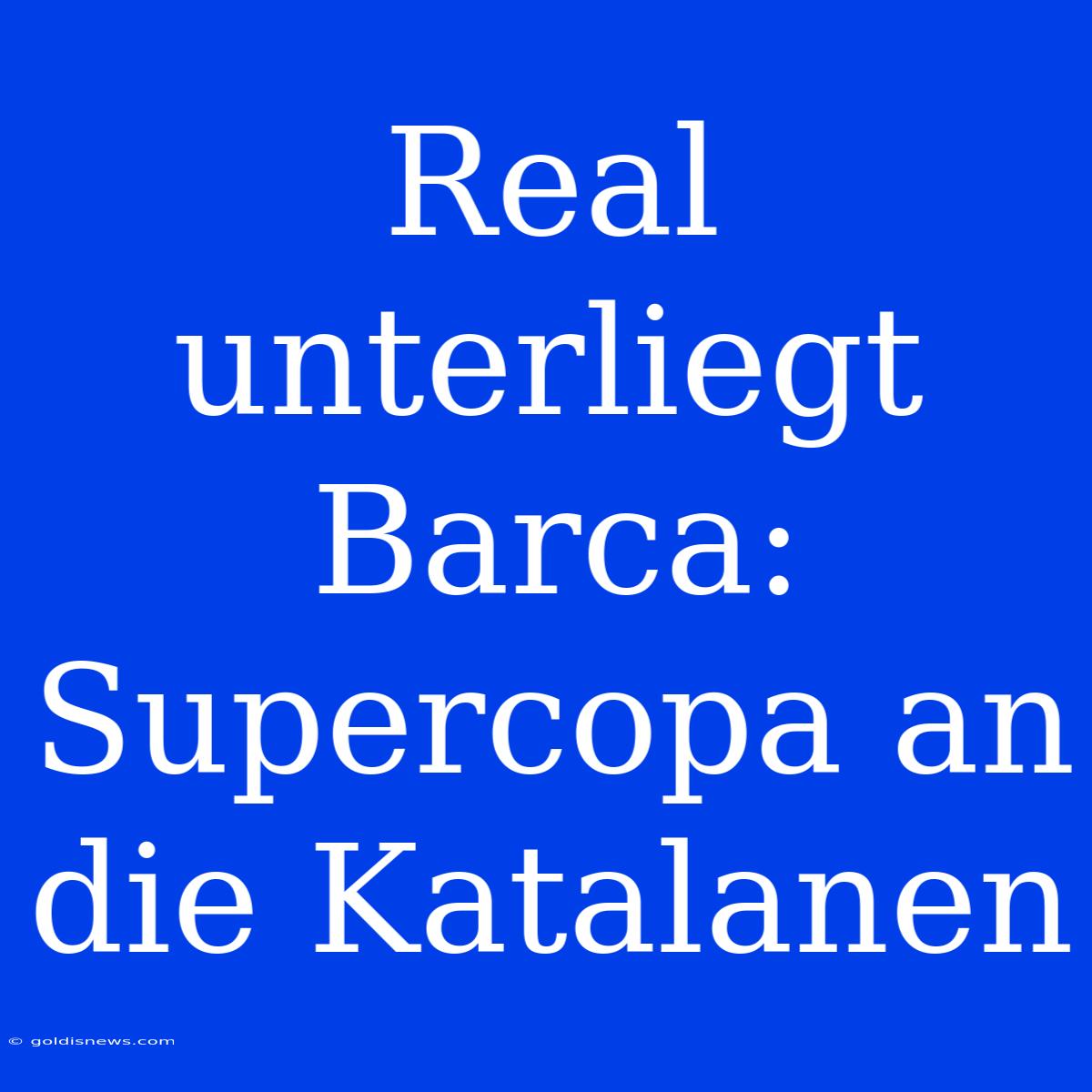 Real Unterliegt Barca: Supercopa An Die Katalanen