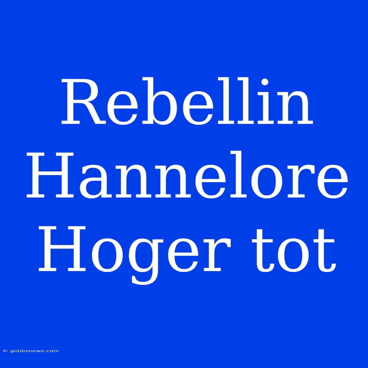 Rebellin Hannelore Hoger Tot