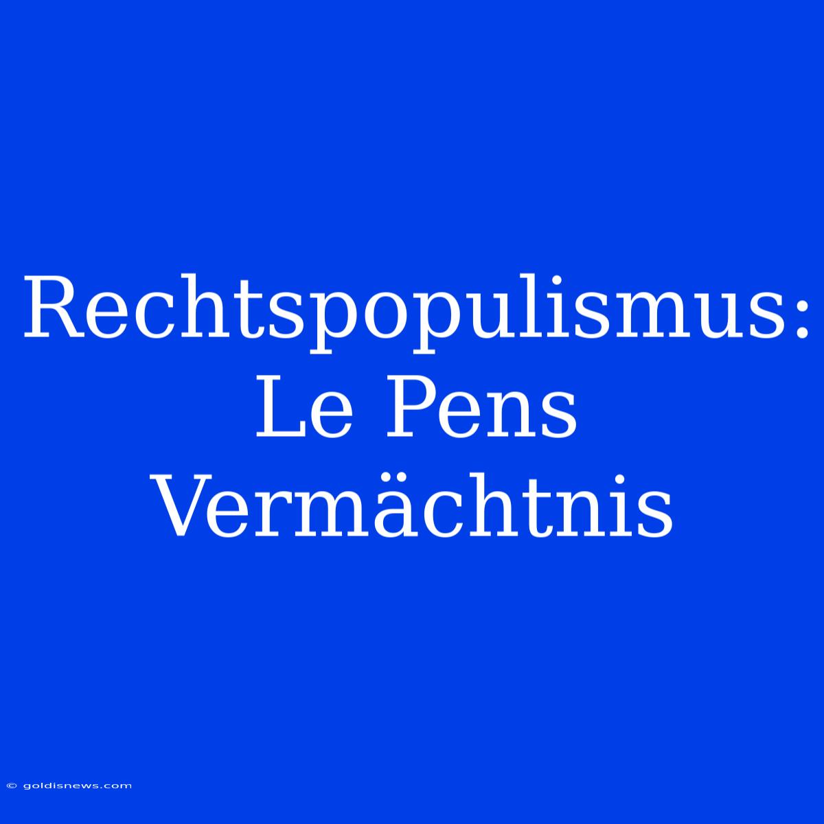 Rechtspopulismus: Le Pens Vermächtnis