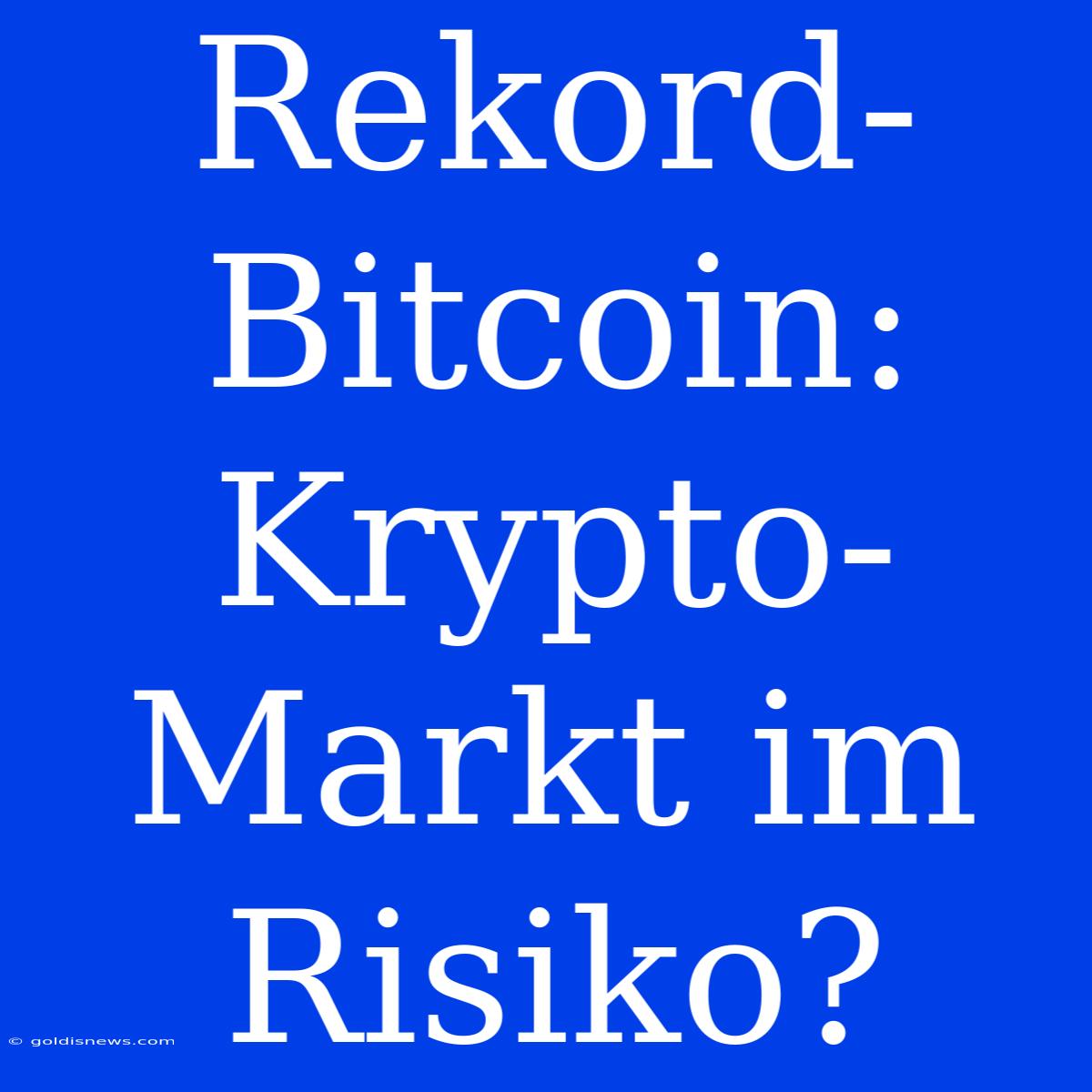 Rekord-Bitcoin: Krypto-Markt Im Risiko?