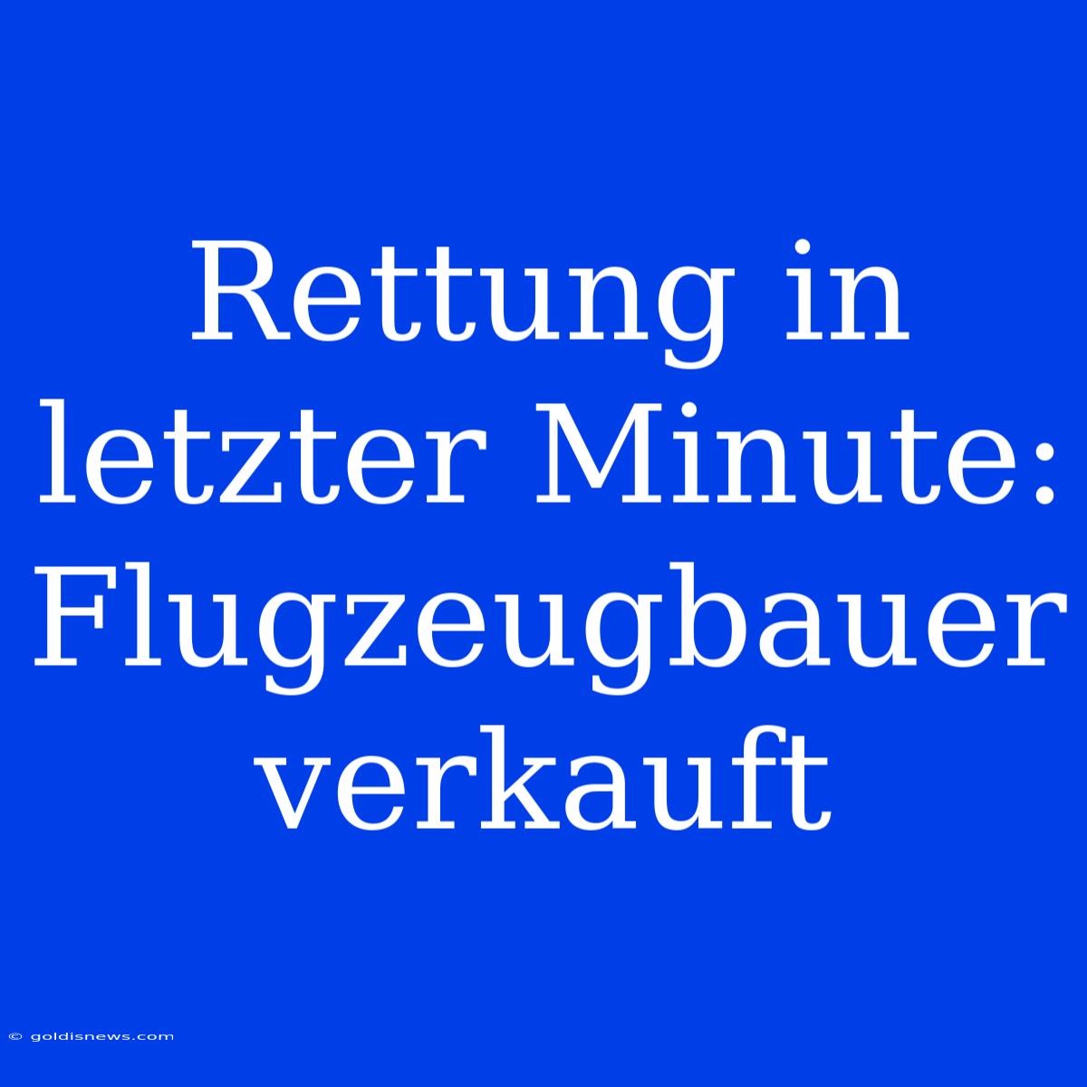 Rettung In Letzter Minute: Flugzeugbauer Verkauft