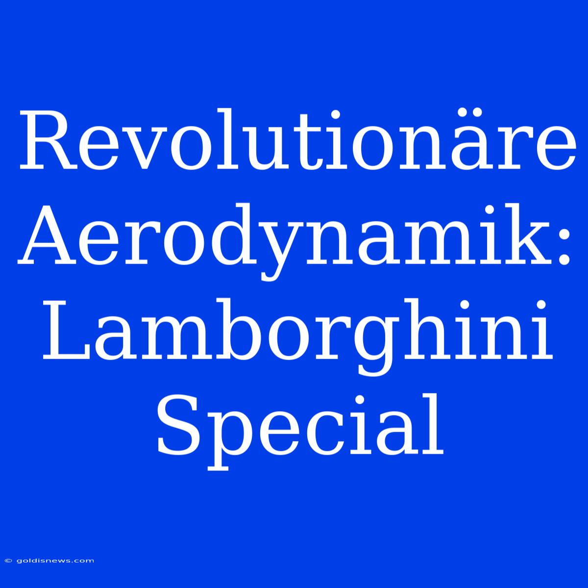 Revolutionäre Aerodynamik: Lamborghini Special