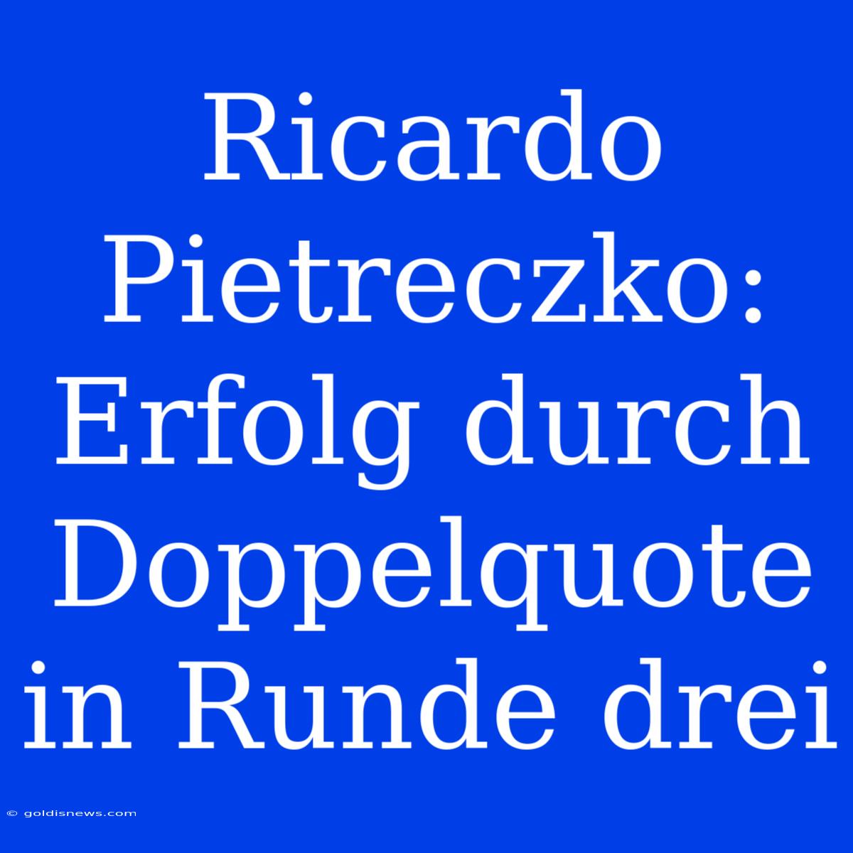 Ricardo Pietreczko: Erfolg Durch Doppelquote In Runde Drei