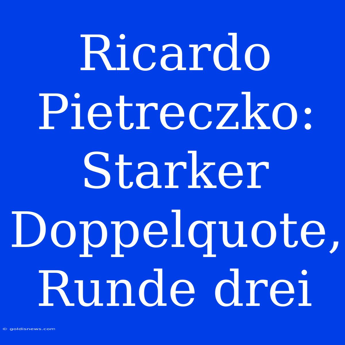 Ricardo Pietreczko: Starker Doppelquote, Runde Drei