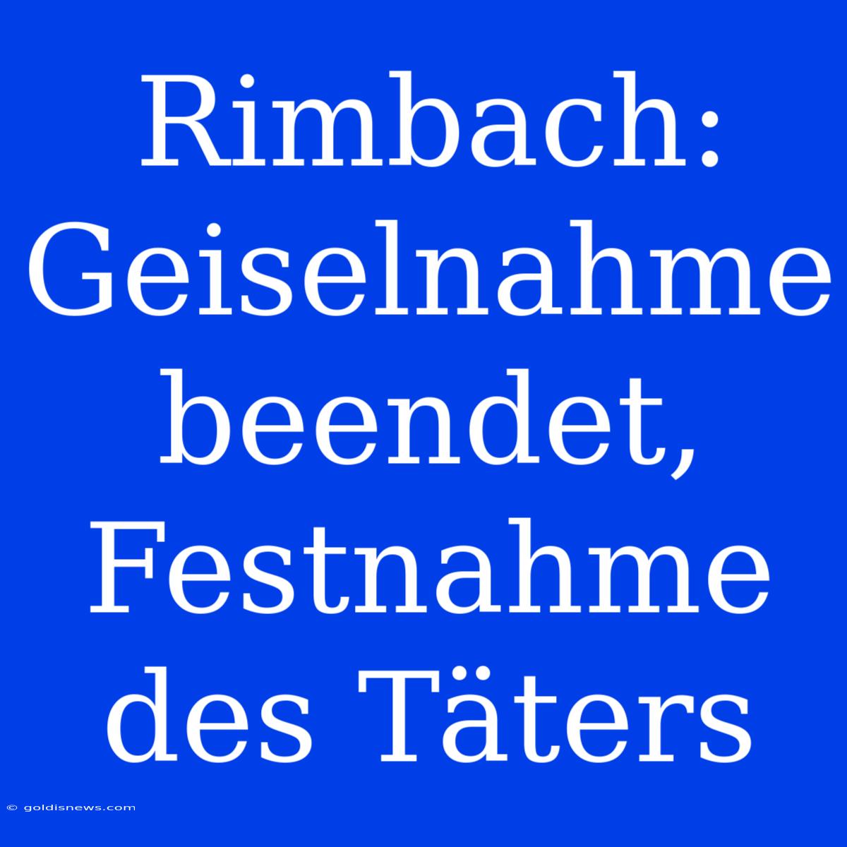 Rimbach: Geiselnahme Beendet, Festnahme Des Täters