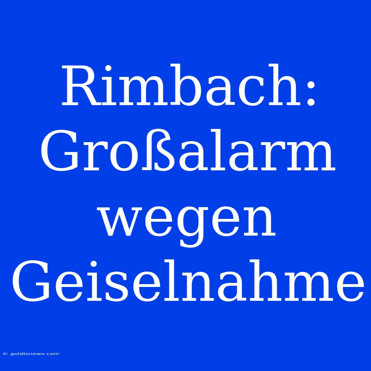 Rimbach: Großalarm Wegen Geiselnahme