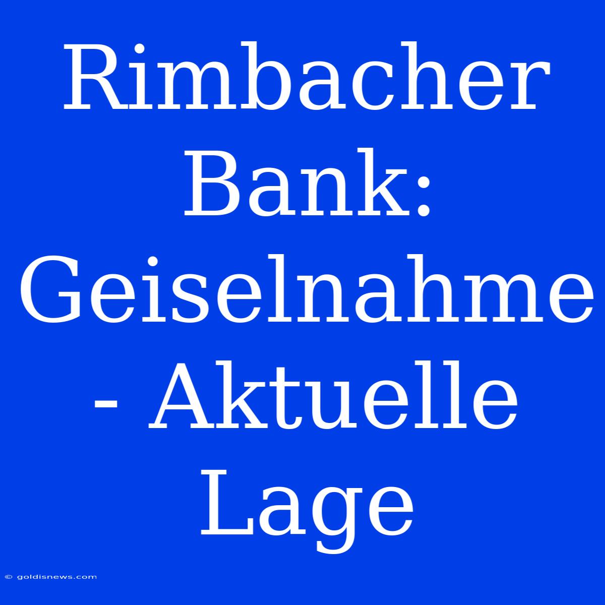 Rimbacher Bank: Geiselnahme - Aktuelle Lage