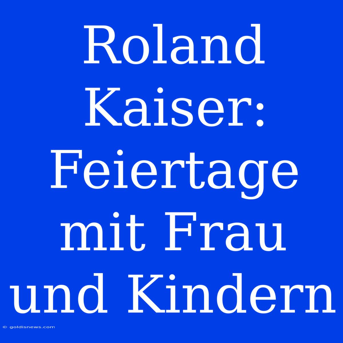 Roland Kaiser: Feiertage Mit Frau Und Kindern