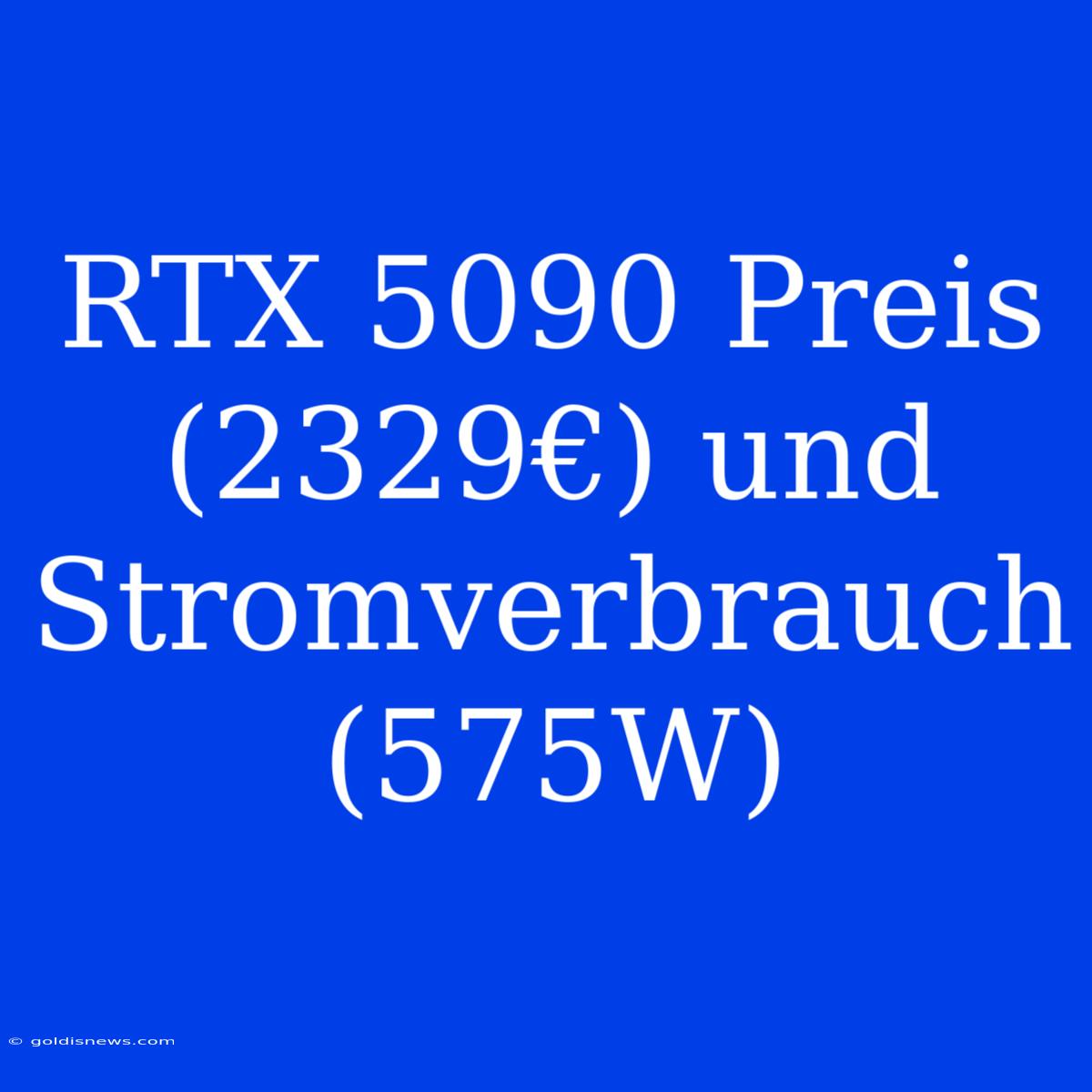 RTX 5090 Preis (2329€) Und Stromverbrauch (575W)