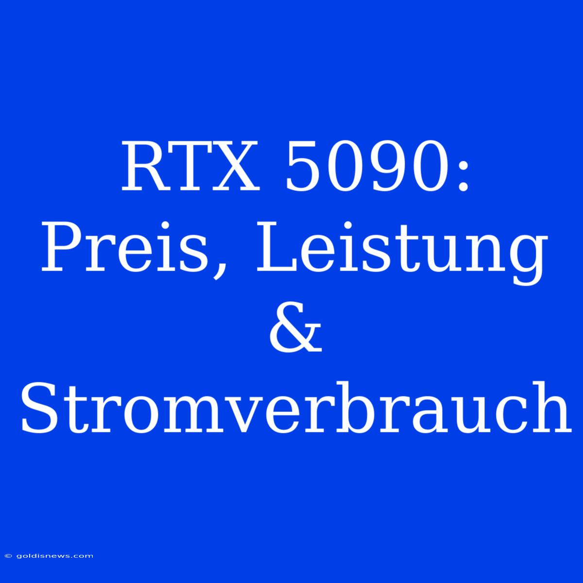 RTX 5090: Preis, Leistung & Stromverbrauch