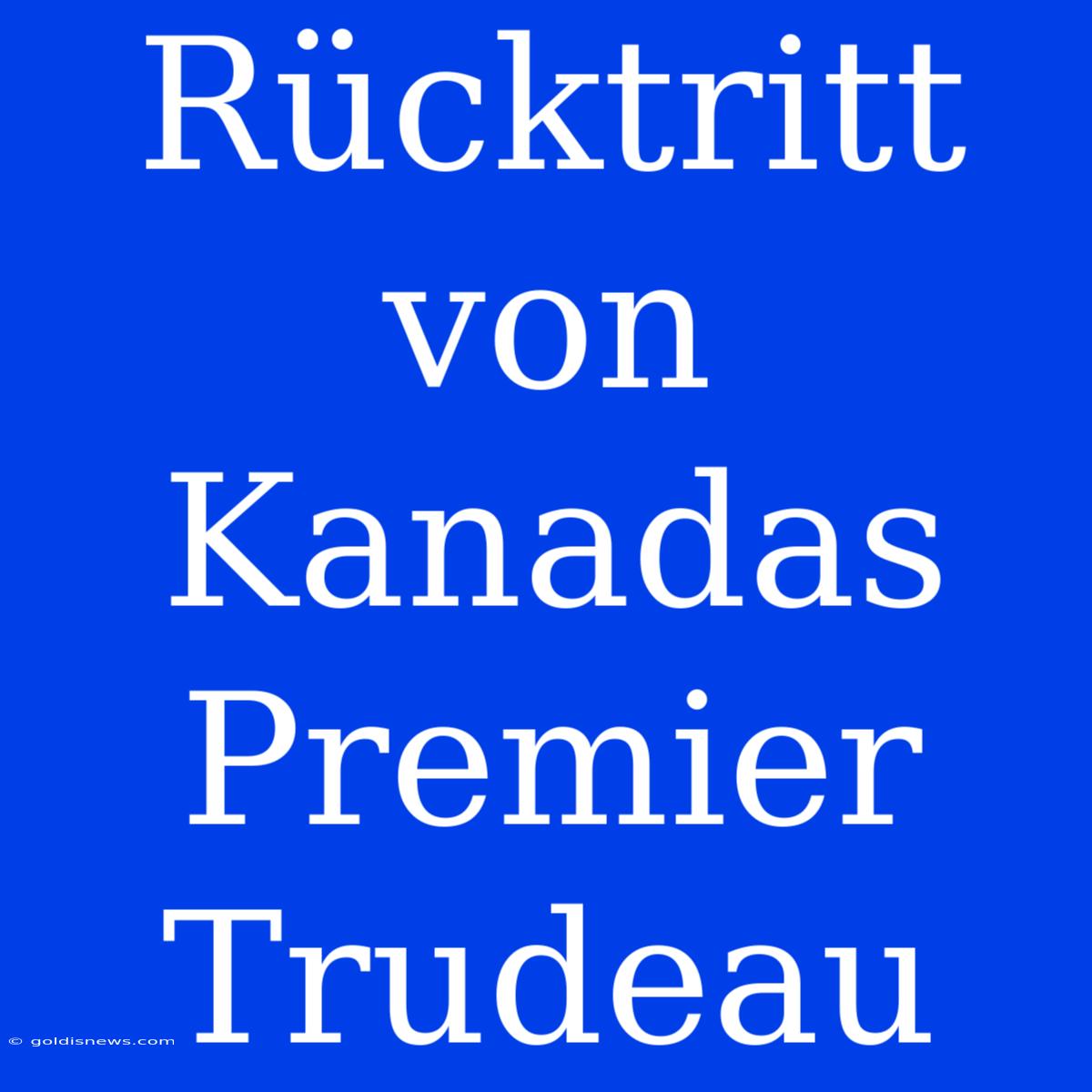 Rücktritt Von Kanadas Premier Trudeau