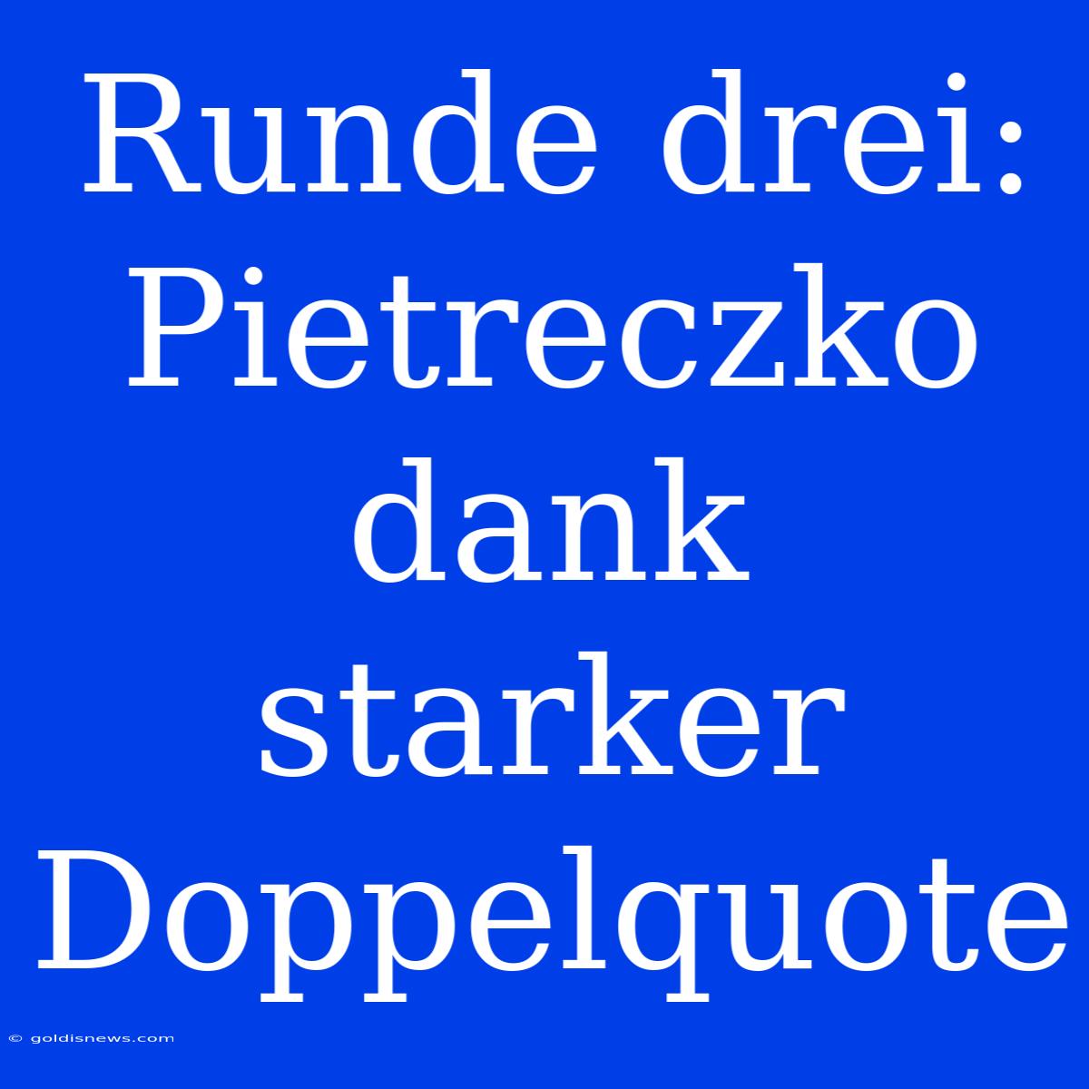 Runde Drei: Pietreczko Dank Starker Doppelquote