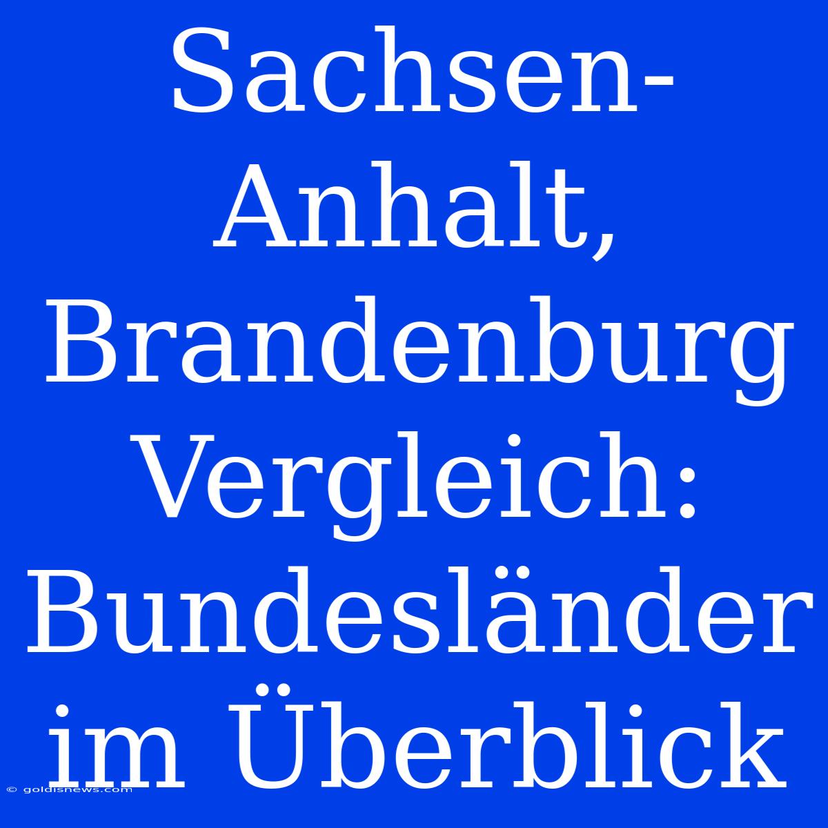 Sachsen-Anhalt, Brandenburg Vergleich: Bundesländer Im Überblick