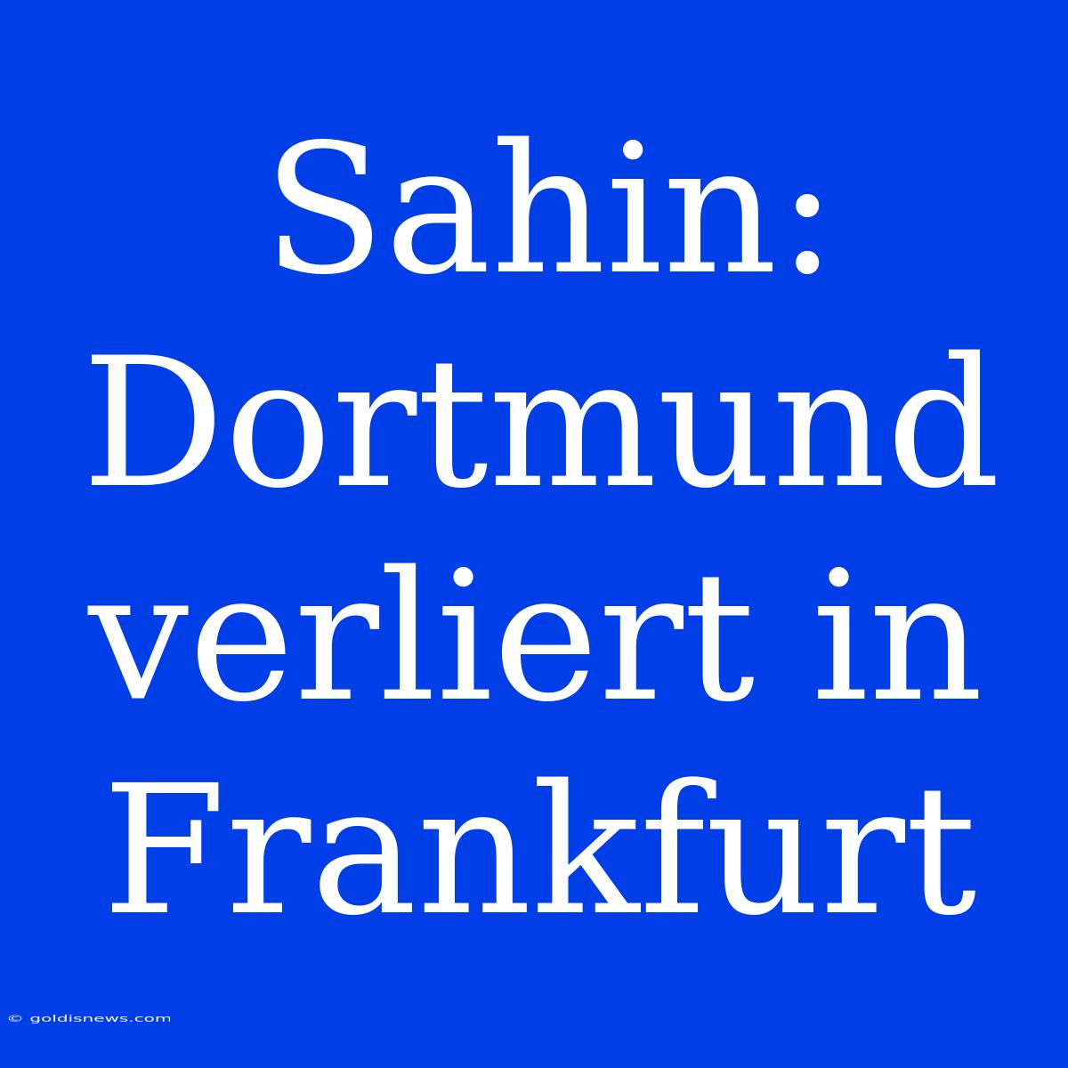 Sahin: Dortmund Verliert In Frankfurt