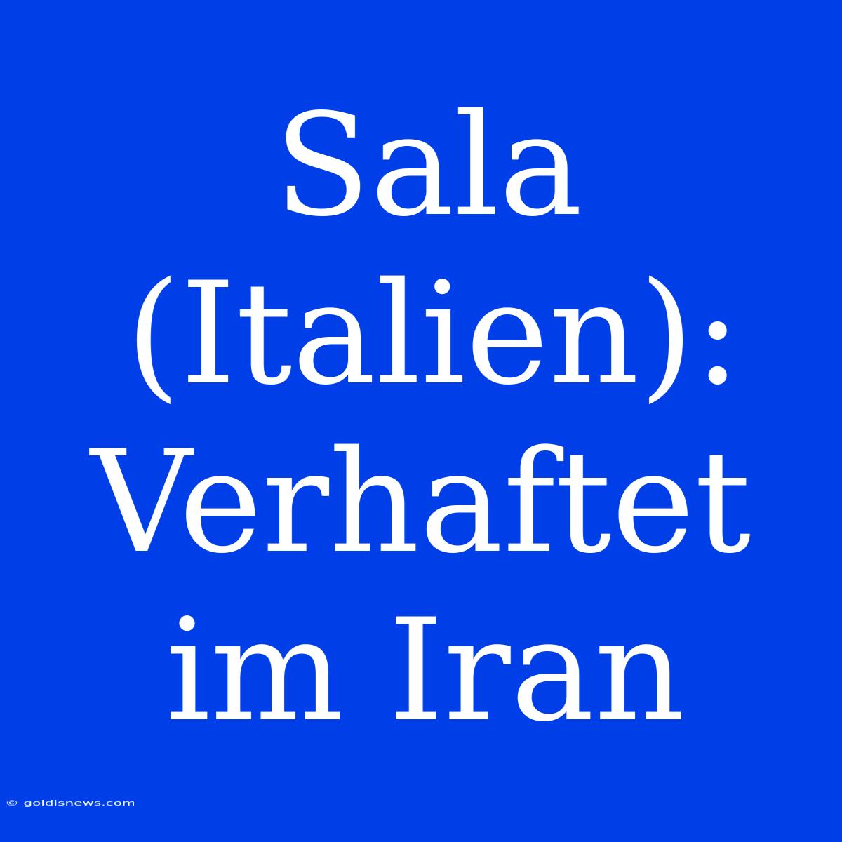 Sala (Italien): Verhaftet Im Iran