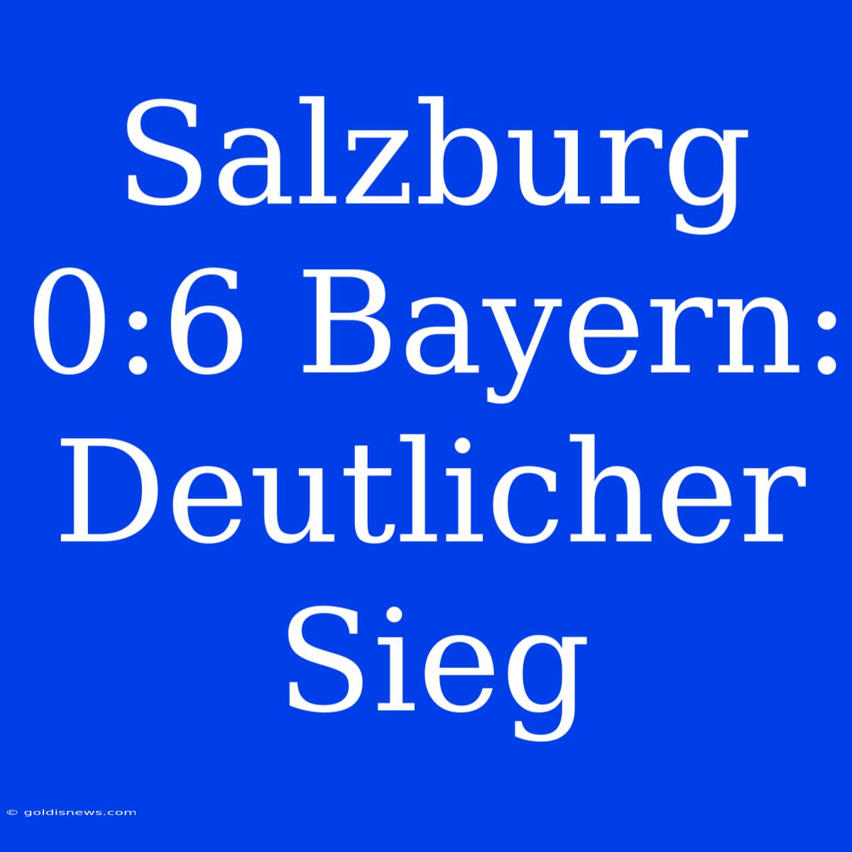 Salzburg 0:6 Bayern: Deutlicher Sieg