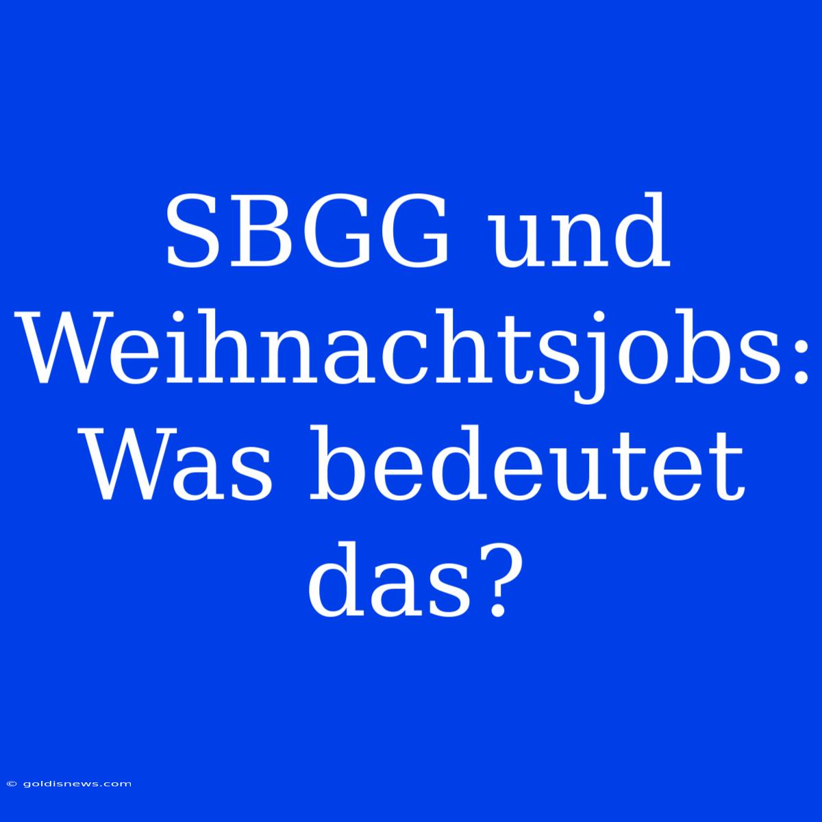 SBGG Und Weihnachtsjobs:  Was Bedeutet Das?