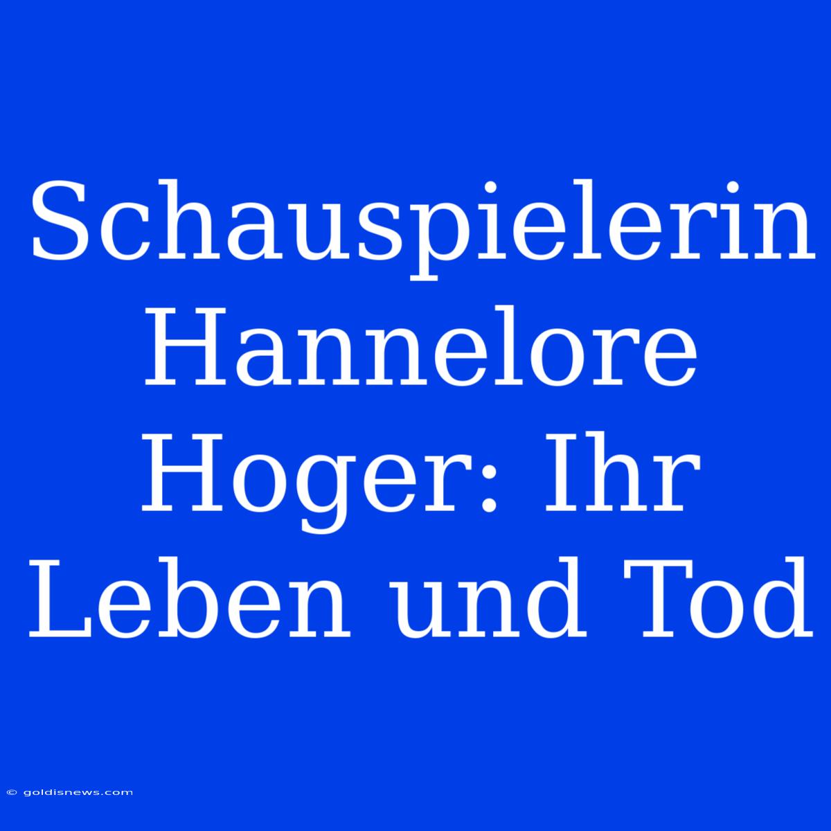 Schauspielerin Hannelore Hoger: Ihr Leben Und Tod