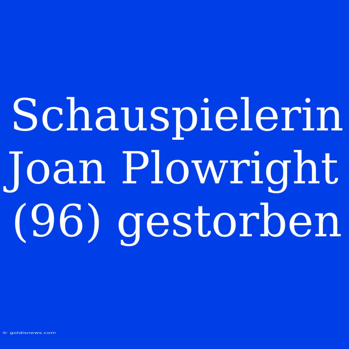 Schauspielerin Joan Plowright (96) Gestorben